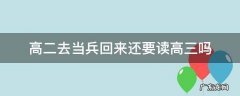 读完高三去当兵 高二去当兵回来还要读高三吗