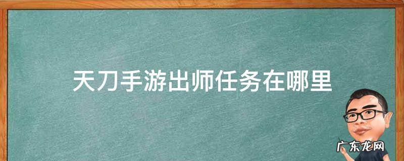 天刀手游出师npc在哪儿 天刀手游出师任务在哪里