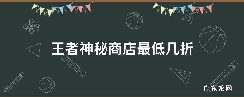 王者神秘商店最低几折 王者荣耀神秘商店最少几折