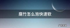 腐竹快速泡软的方法 腐竹怎么泡快速软