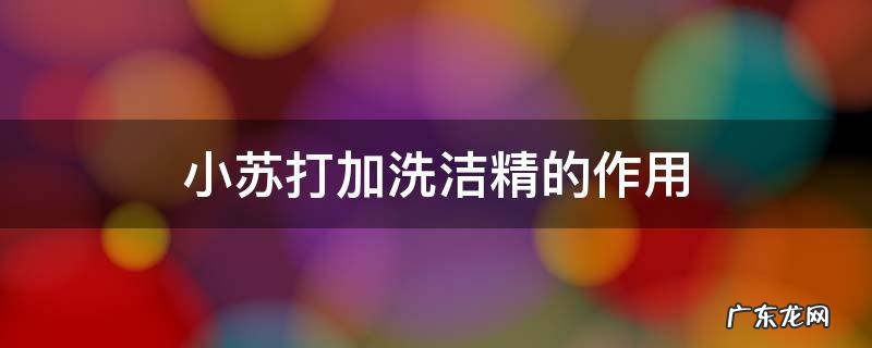 小苏打加白醋加洗洁精的作用 小苏打加洗洁精的作用