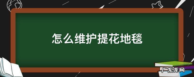 怎么维护提花地毯 地毯上怎么清理