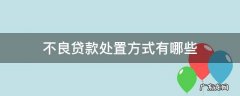 不良贷款处置方式有哪些 不良贷款的处置方式有哪些