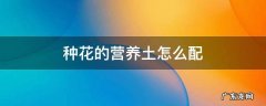 种花的营养土怎么配 养花营养土