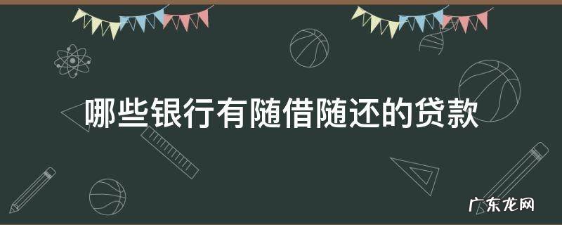 哪些银行有随借随还的贷款 哪种贷款可以随借随还