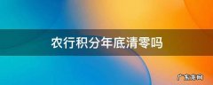 农业银行信用卡积分什么时候清零 农行积分年底清零吗