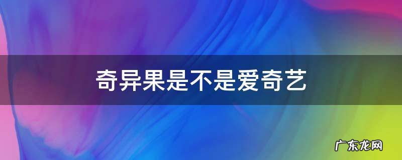 奇异果是不是爱奇艺 电视上的银河奇异果是不是爱奇艺