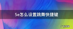 5e跳舞设置哪个键方便 5e怎么设置跳舞快捷键