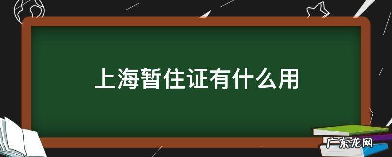 上海暂住证有什么用 上海暂住证是干嘛的