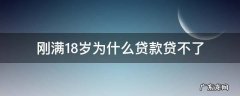 刚满十八岁为什么贷不了款 刚满18岁为什么贷款贷不了
