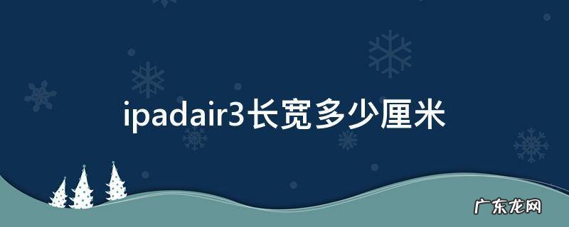 ipadair3多长多宽 ipadair3长宽多少厘米