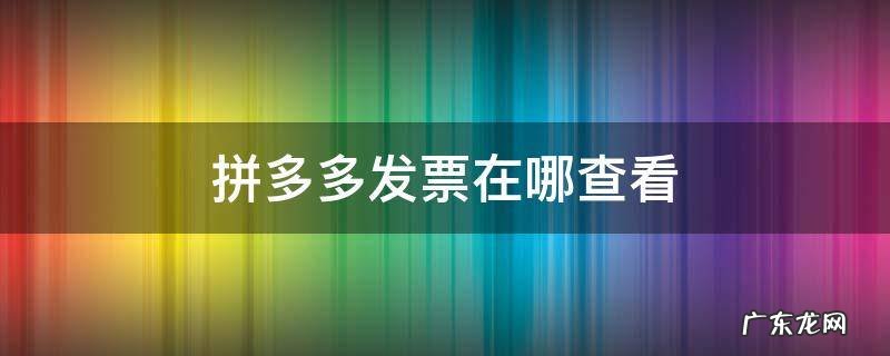 拼多多发票信息在哪查看 拼多多发票在哪查看