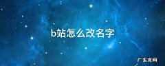 b站怎么改名字昵称 b站怎么改名字