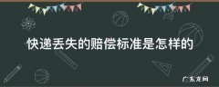 快递丢失的赔偿标准是怎样的 快递丢失赔偿标准最新