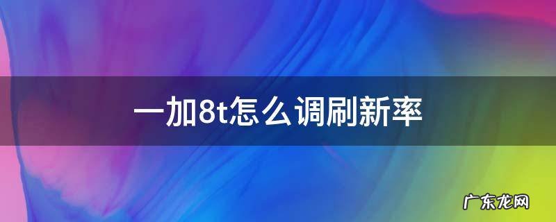 一加8t怎么调刷新率 一加8t刷新率在哪调
