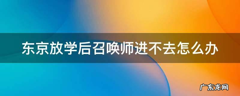 东京放学后召唤师进不去怎么办 东京放课后召唤师黑屏进不去