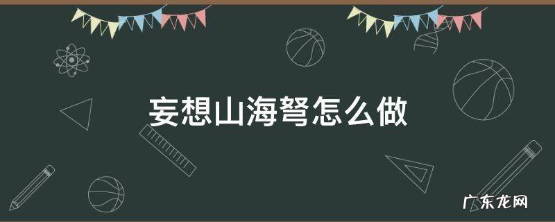 妄想山海弩怎么做 妄想山海弩在哪里做