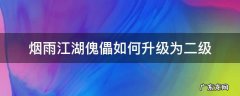 烟雨江湖丙级傀儡能做几个 烟雨江湖傀儡如何升级为二级
