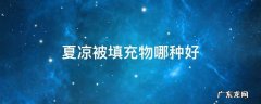夏凉被填充物哪种好 夏凉被填充物什么最好