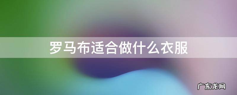 罗马布做的衣服图片 罗马布适合做什么衣服