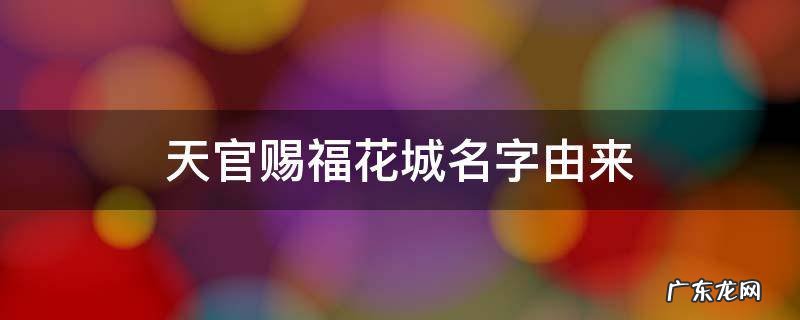 天官赐福花城名字由来是第几章 天官赐福花城名字由来