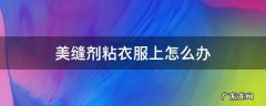 美缝剂黏到衣服上怎么办 美缝剂粘衣服上怎么办
