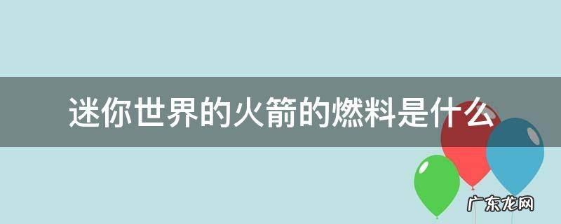 迷你世界中什么是火箭燃料 迷你世界的火箭的燃料是什么