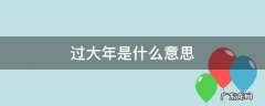 过大年是什么意思呀 过大年是什么意思