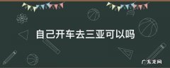可以直接开车去三亚吗 自己开车去三亚可以吗
