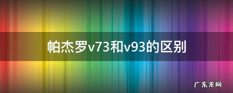 帕杰罗v73和v93的区别 帕杰罗V73和V93的区别