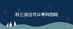 科三没过可以考科四吗 b2科三没过可以考科四吗