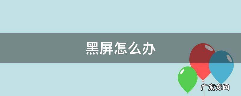 电脑黑屏怎么办 黑屏怎么办
