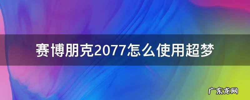 赛博朋克2077在哪里使用超梦 赛博朋克2077怎么使用超梦