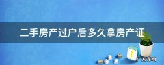 二手房产过户后多久拿房产证 二手房子过户多久能拿到房产证