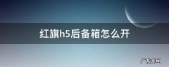 红旗h5后备箱怎么开 红旗h5车内怎么开后备箱