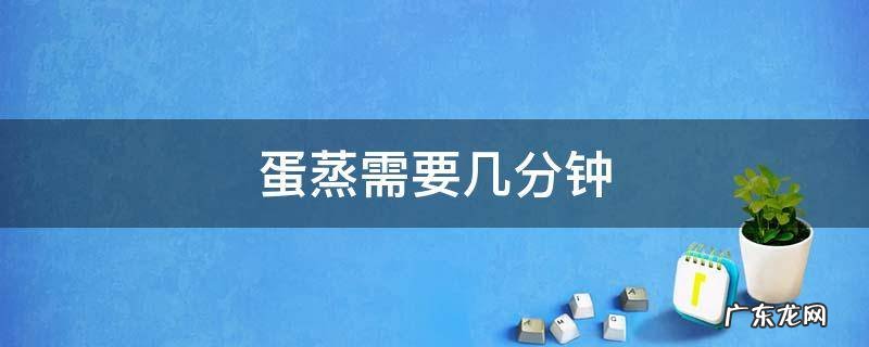 蛋蒸多少分钟 蛋蒸需要几分钟