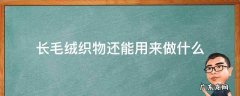 毛绒织物有哪些 长毛绒织物还能用来做什么