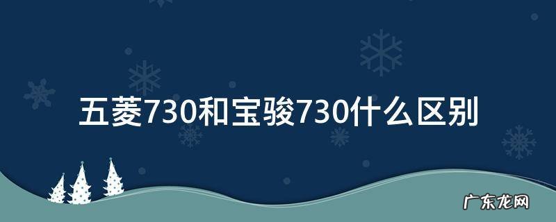 五菱730跟宝骏730哪个好 五菱730和宝骏730什么区别