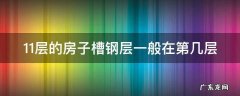 11层的房子槽钢层一般在第几层 11层的房子槽钢层是哪几层