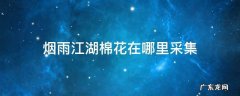 烟雨江湖棉花在哪里采集 烟雨江湖蚕丝在哪里采集