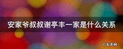 安家谢亭丰离婚了吗 安家爷叔叔谢亭丰一家是什么关系