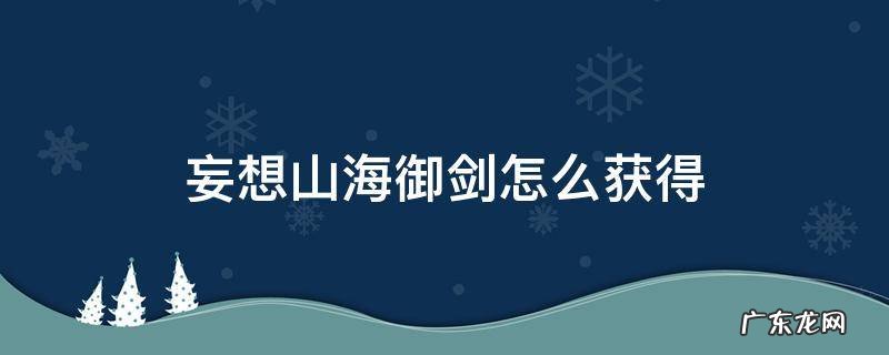 妄想山海御剑怎么弄 妄想山海御剑怎么获得