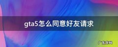 gta5怎么同意好友请求 gta5如何接受好友申请