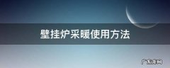 电采暖壁挂炉使用方法 壁挂炉采暖使用方法