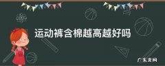 运动裤含棉量高好还是低好 运动裤含棉越高越好吗