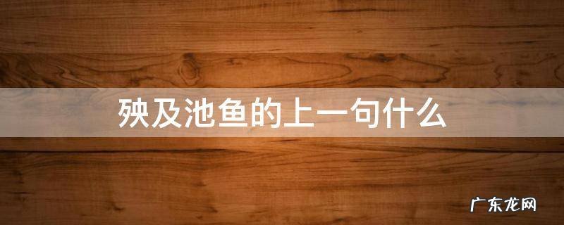 殃及池鱼的上一句什么 殃及池鱼的上一句是什么