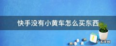 快手没有小黄车怎么买东西 快手没有小黄车怎么买东西教程