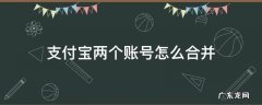 我有两个支付宝账号怎么合并 支付宝两个账号怎么合并