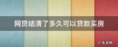 网贷结清了多久可以贷款买房 网贷结清了多久可以贷款买房中国银行