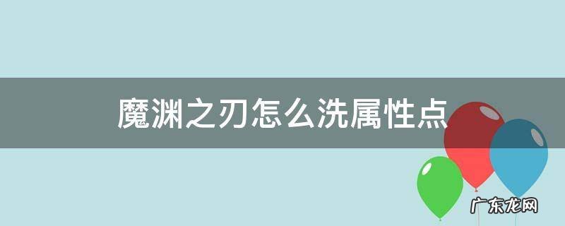 魔渊之刃基本属性怎么洗 魔渊之刃怎么洗属性点